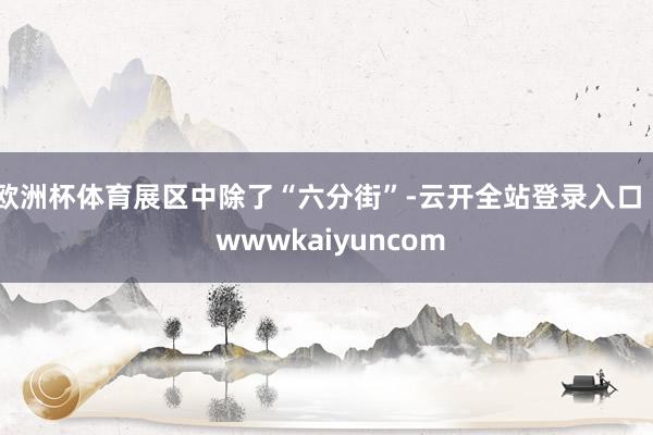 欧洲杯体育展区中除了“六分街”-云开全站登录入口 - wwwkaiyuncom