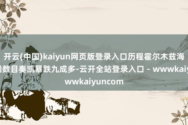 开云(中国)kaiyun网页版登录入口历程霍尔木兹海峡的商船数目奏凯暴跌九成多-云开全站登录入口 - wwwkaiyuncom