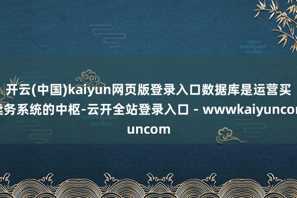 开云(中国)kaiyun网页版登录入口数据库是运营买卖务系统的中枢-云开全站登录入口 - wwwkaiyuncom