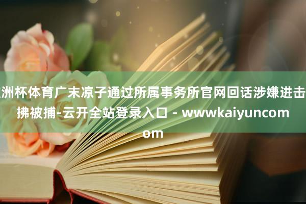欧洲杯体育广末凉子通过所属事务所官网回话涉嫌进击照拂被捕-云开全站登录入口 - wwwkaiyuncom