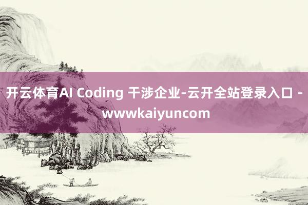 开云体育AI Coding 干涉企业-云开全站登录入口 - wwwkaiyuncom