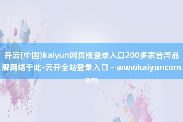 开云(中国)kaiyun网页版登录入口200多家台湾品牌网络于此-云开全站登录入口 - wwwkaiyuncom