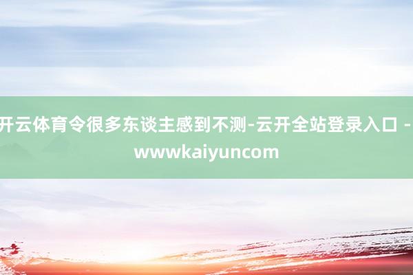开云体育令很多东谈主感到不测-云开全站登录入口 - wwwkaiyuncom