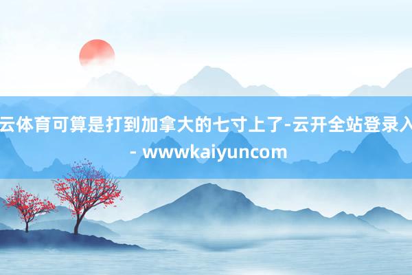 开云体育可算是打到加拿大的七寸上了-云开全站登录入口 - wwwkaiyuncom
